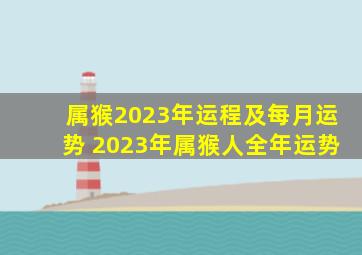 属猴2023年运程及每月运势 2023年属猴人全年运势